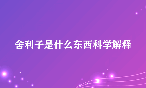 舍利子是什么东西科学解释