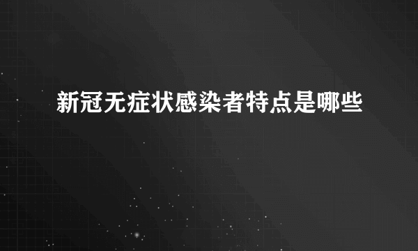 新冠无症状感染者特点是哪些