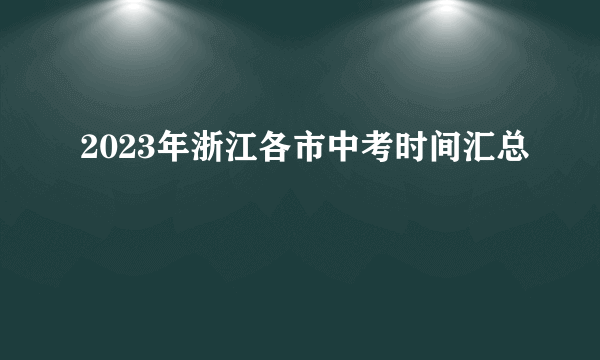 2023年浙江各市中考时间汇总