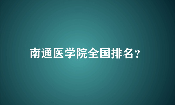 南通医学院全国排名？