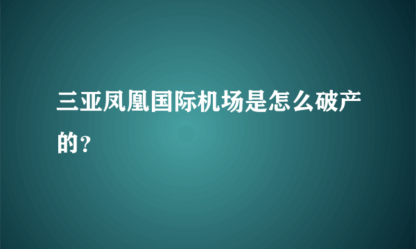 三亚凤凰国际机场是怎么破产的？