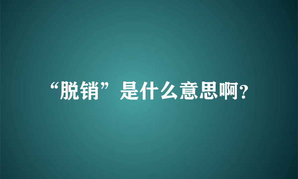 “脱销”是什么意思啊？