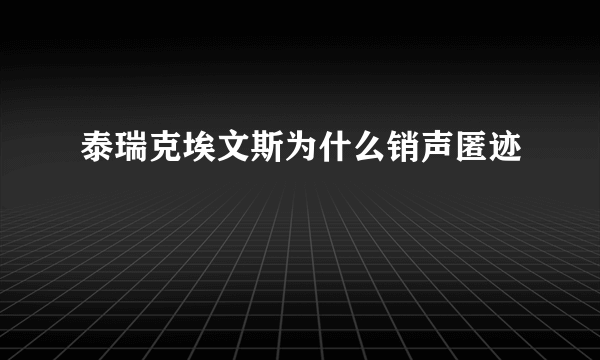 泰瑞克埃文斯为什么销声匿迹