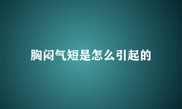 胸闷气短是怎么引起的