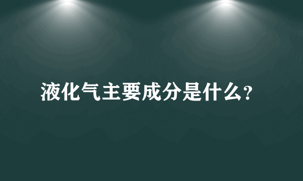 液化气主要成分是什么？