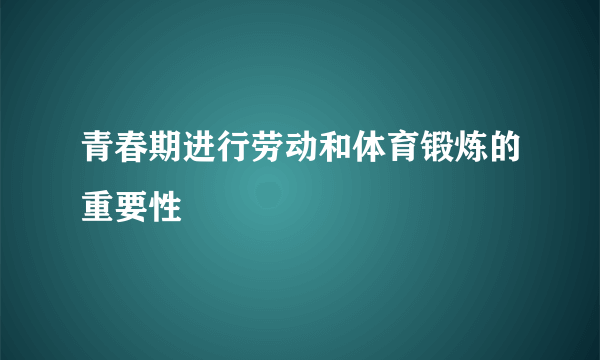 青春期进行劳动和体育锻炼的重要性