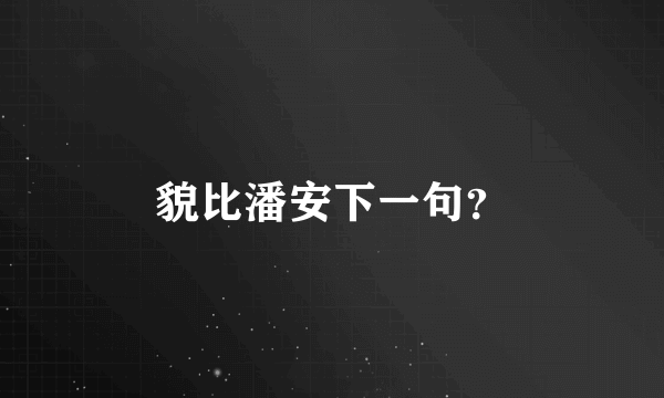 貌比潘安下一句？