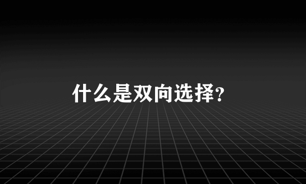 什么是双向选择？