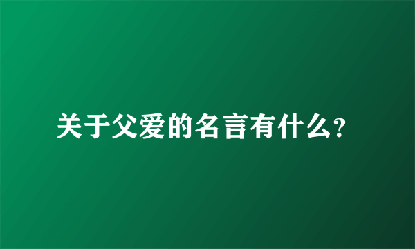 关于父爱的名言有什么？