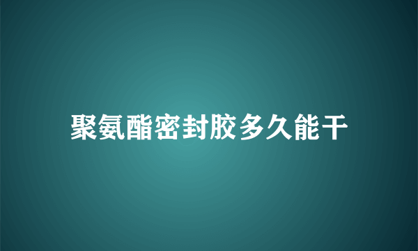 聚氨酯密封胶多久能干