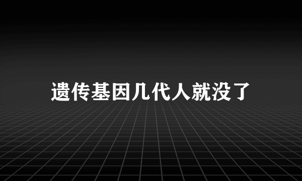 遗传基因几代人就没了