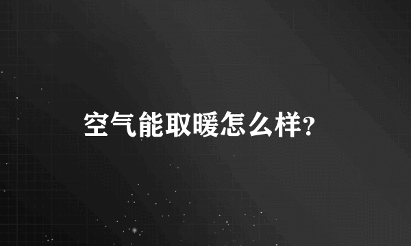 空气能取暖怎么样？