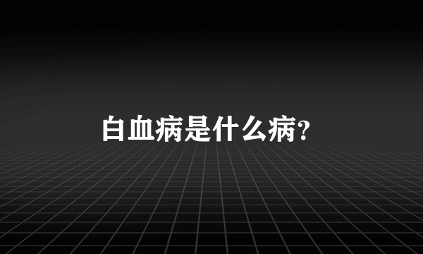 白血病是什么病？