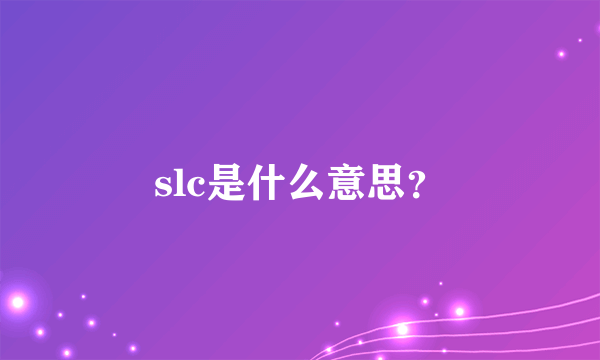 slc是什么意思？