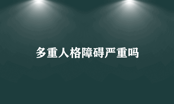 多重人格障碍严重吗