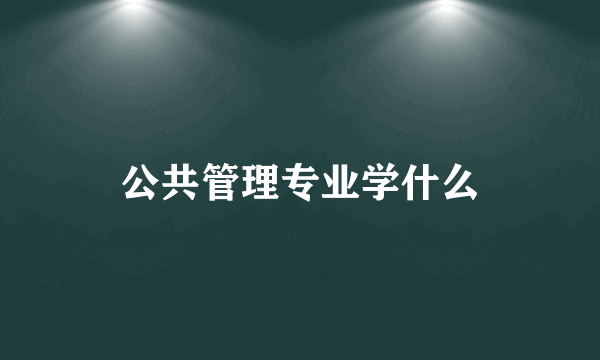 公共管理专业学什么