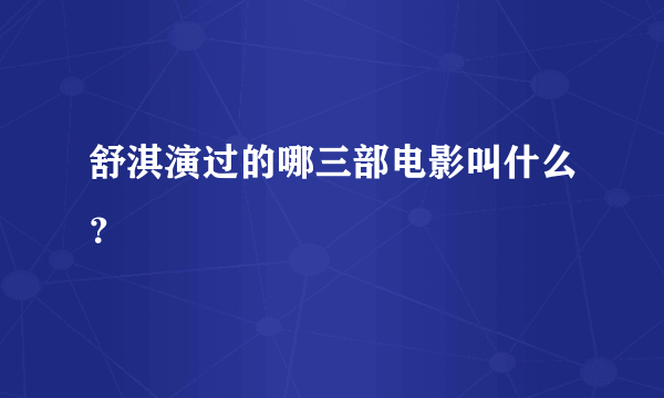 舒淇演过的哪三部电影叫什么？