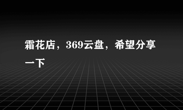 霜花店，369云盘，希望分享一下