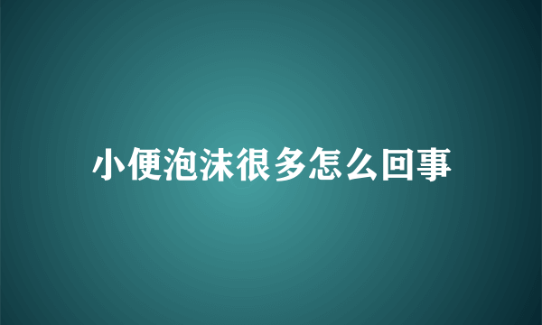 小便泡沫很多怎么回事