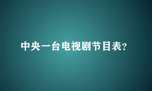 中央一台电视剧节目表？