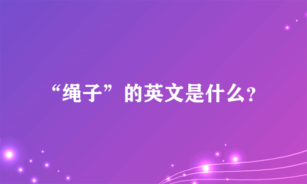 “绳子”的英文是什么？