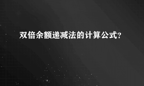 双倍余额递减法的计算公式？