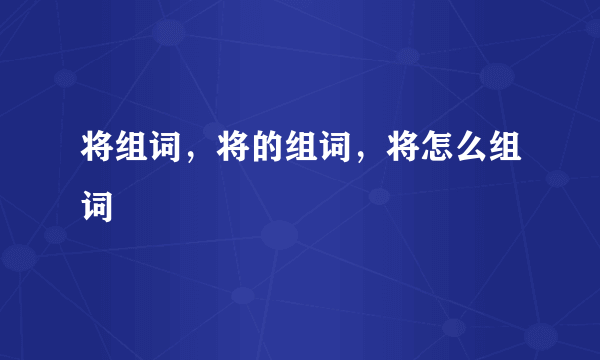 将组词，将的组词，将怎么组词