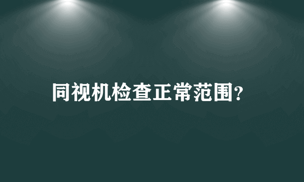 同视机检查正常范围？