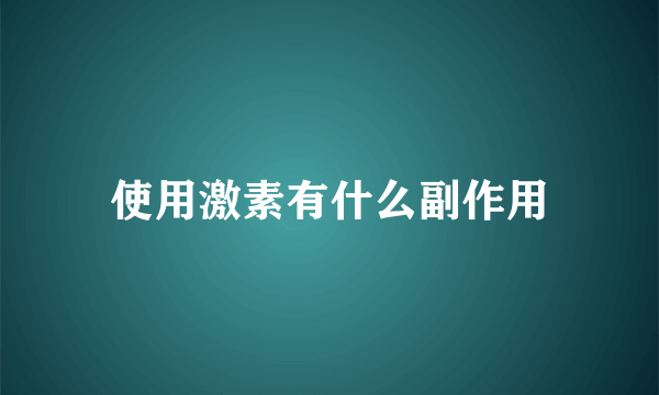 使用激素有什么副作用