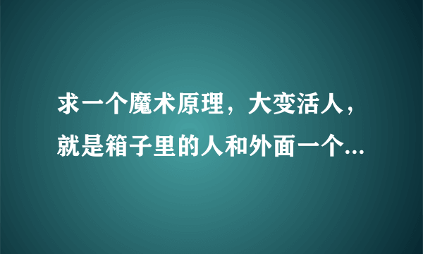 求一个魔术原理，大变活人，就是箱子里的人和外面一个人突然换了位置