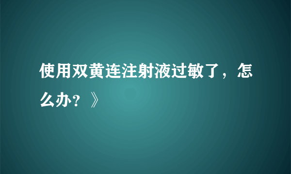 使用双黄连注射液过敏了，怎么办？》