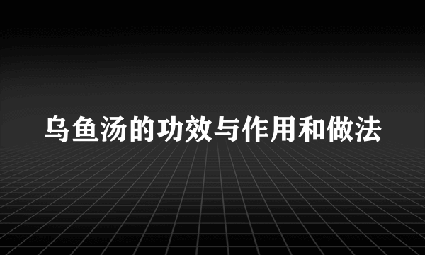 乌鱼汤的功效与作用和做法