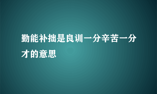 勤能补拙是良训一分辛苦一分才的意思