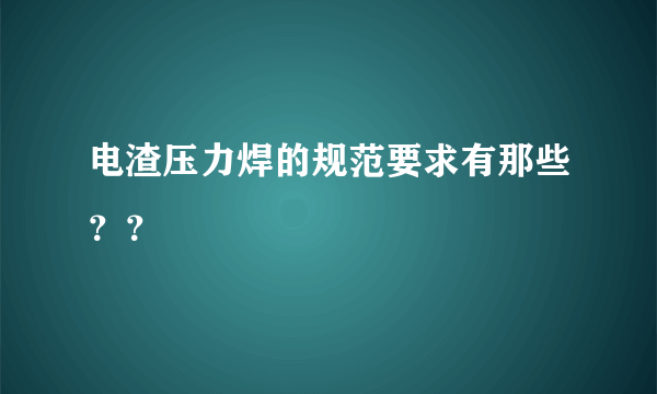 电渣压力焊的规范要求有那些？？