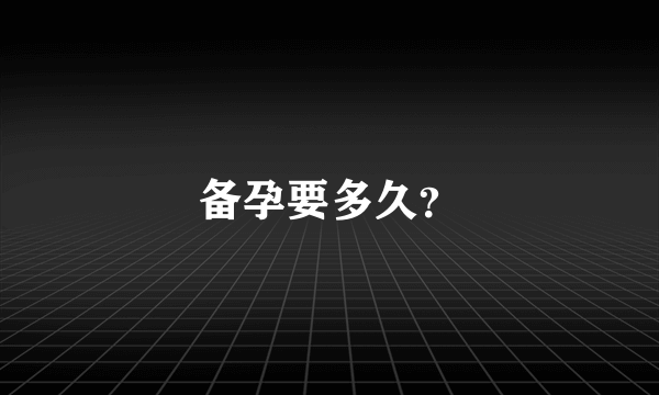 备孕要多久？