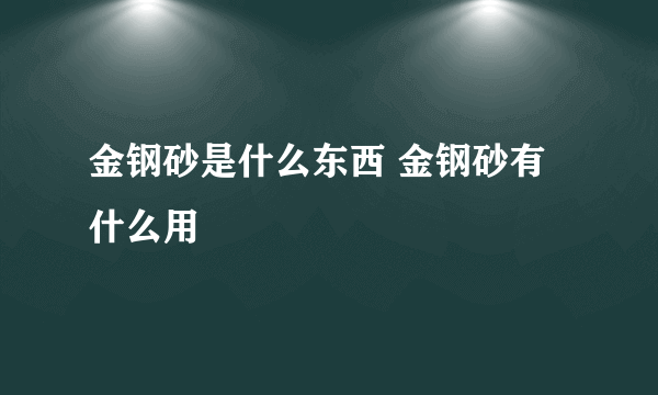 金钢砂是什么东西 金钢砂有什么用