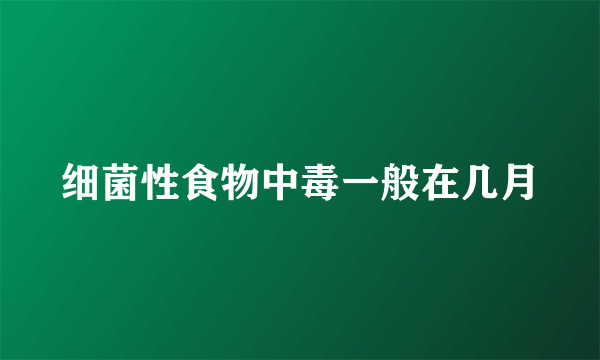 细菌性食物中毒一般在几月