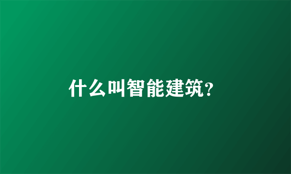 什么叫智能建筑？