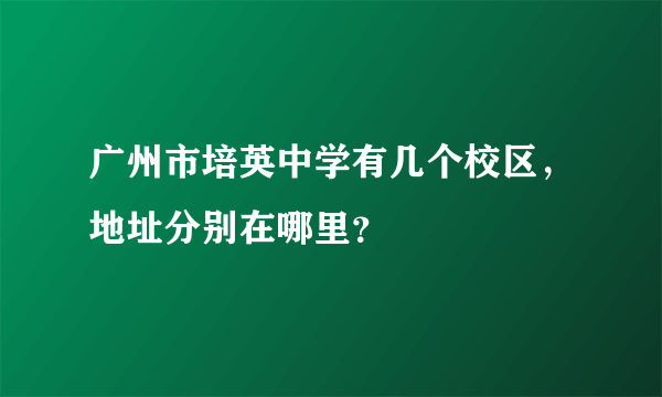 广州市培英中学有几个校区，地址分别在哪里？