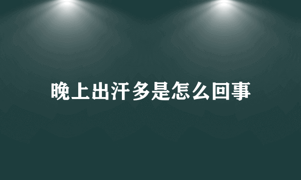 晚上出汗多是怎么回事