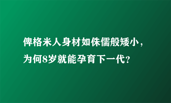 俾格米人身材如侏儒般矮小，为何8岁就能孕育下一代？