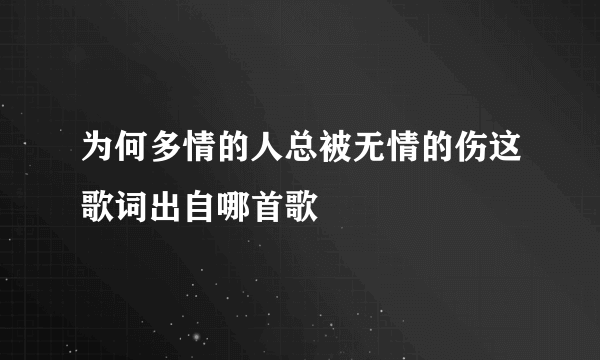 为何多情的人总被无情的伤这歌词出自哪首歌