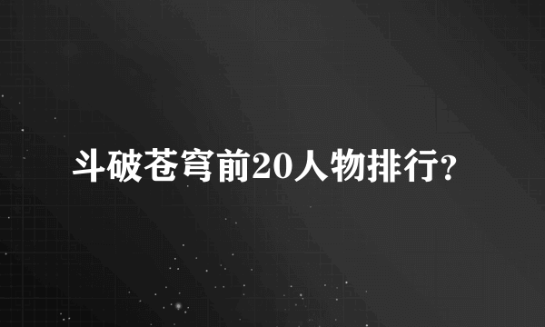 斗破苍穹前20人物排行？