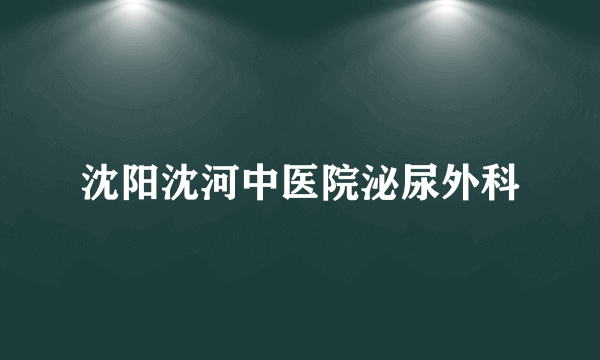 沈阳沈河中医院泌尿外科