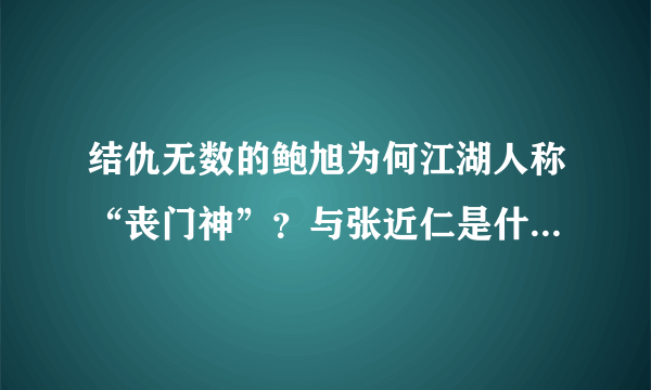 结仇无数的鲍旭为何江湖人称“丧门神”？与张近仁是什么关系？