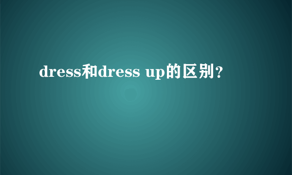 dress和dress up的区别？