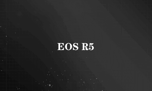 EOS R5