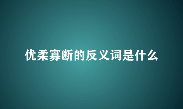 优柔寡断的反义词是什么