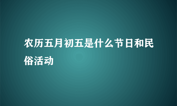 农历五月初五是什么节日和民俗活动