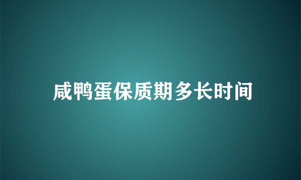  咸鸭蛋保质期多长时间